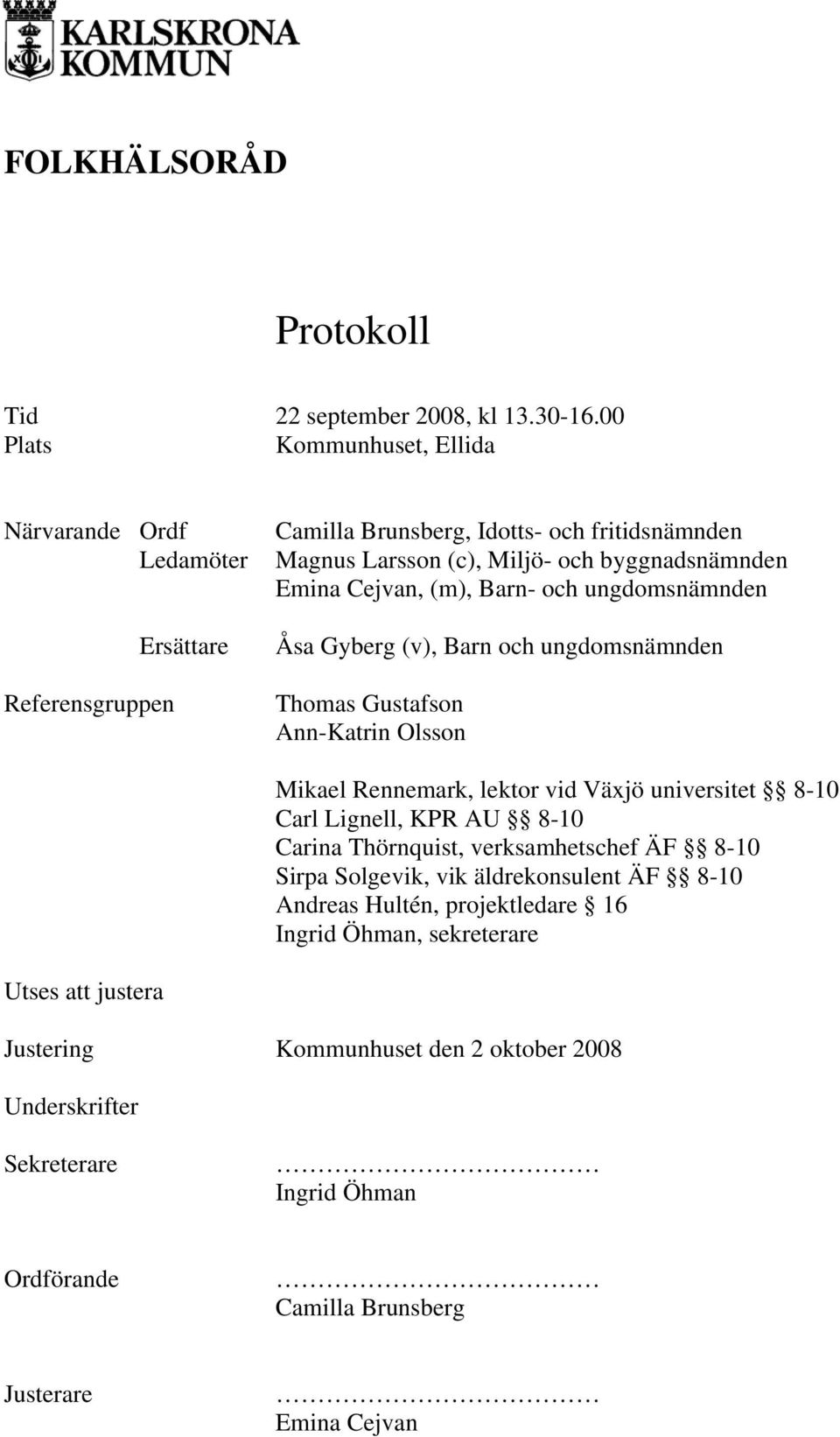 Cejvan, (m), Barn- och ungdomsnämnden Åsa Gyberg (v), Barn och ungdomsnämnden Thomas Gustafson Ann-Katrin Olsson Mikael Rennemark, lektor vid Växjö universitet 8-10 Carl Lignell,