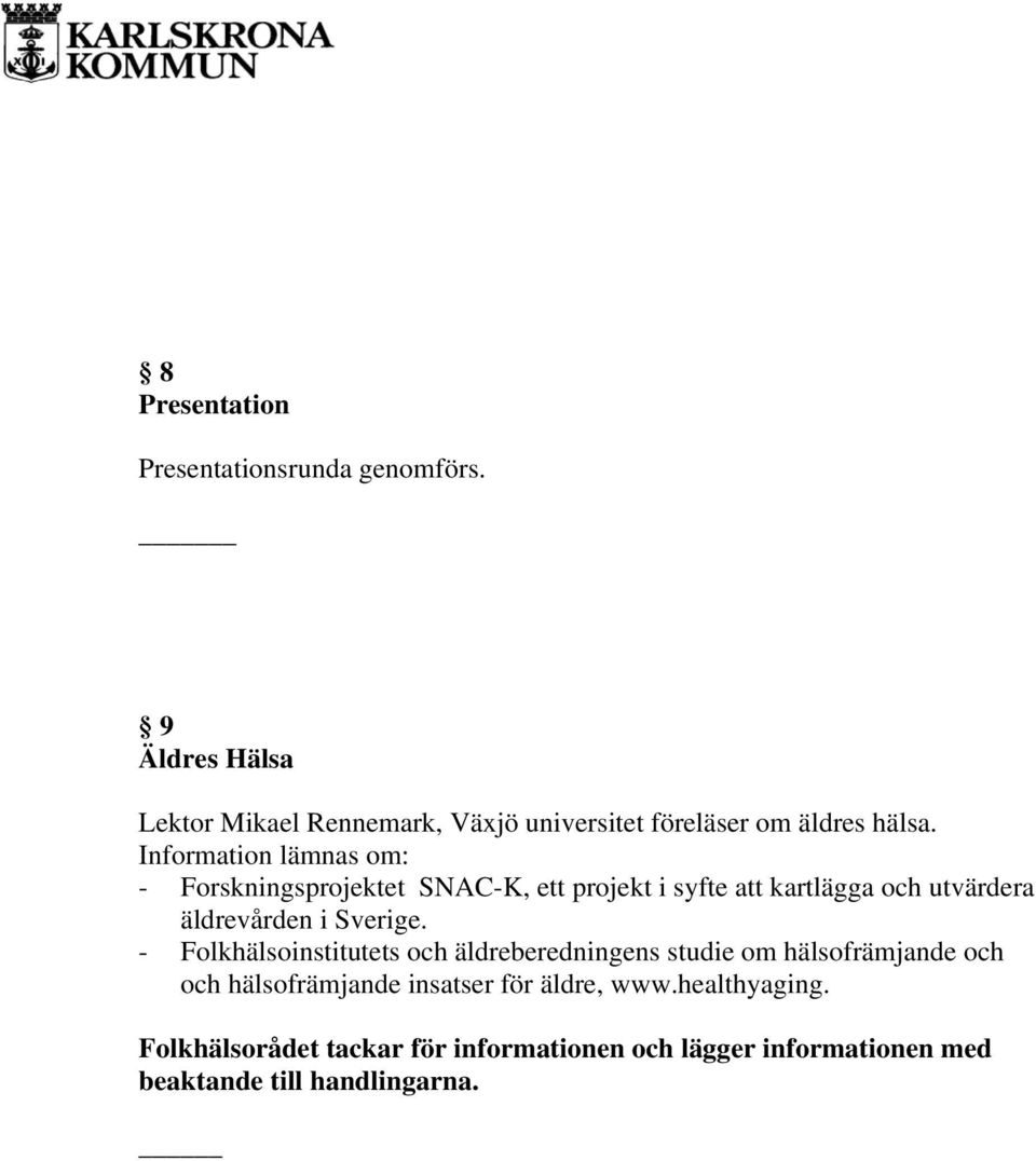 Information lämnas om: - Forskningsprojektet SNAC-K, ett projekt i syfte att kartlägga och utvärdera äldrevården i