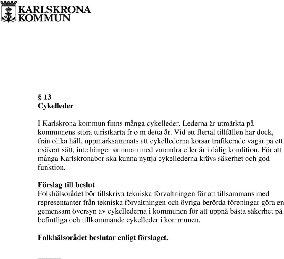 kondition. För att många Karlskronabor ska kunna nyttja cykellederna krävs säkerhet och god funktion.