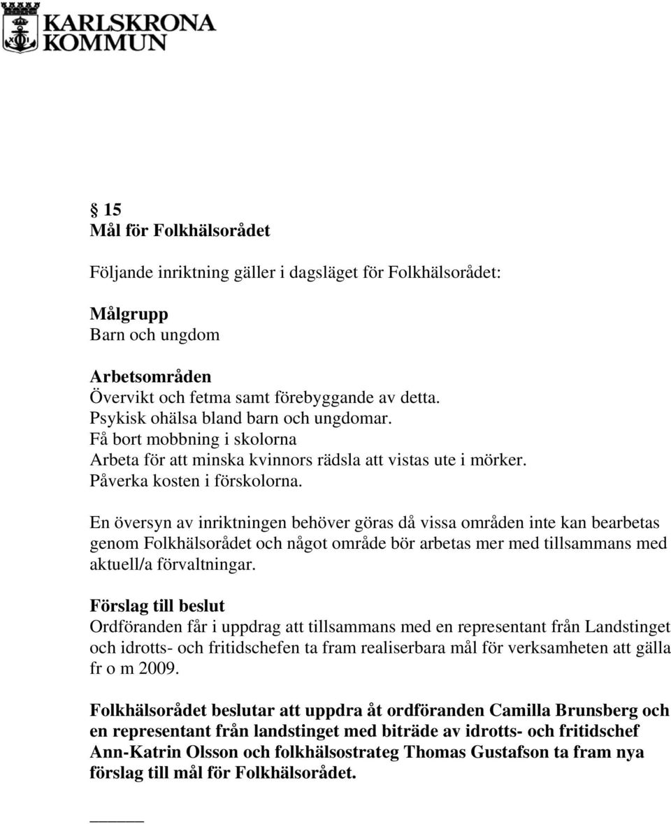 En översyn av inriktningen behöver göras då vissa områden inte kan bearbetas genom Folkhälsorådet och något område bör arbetas mer med tillsammans med aktuell/a förvaltningar.