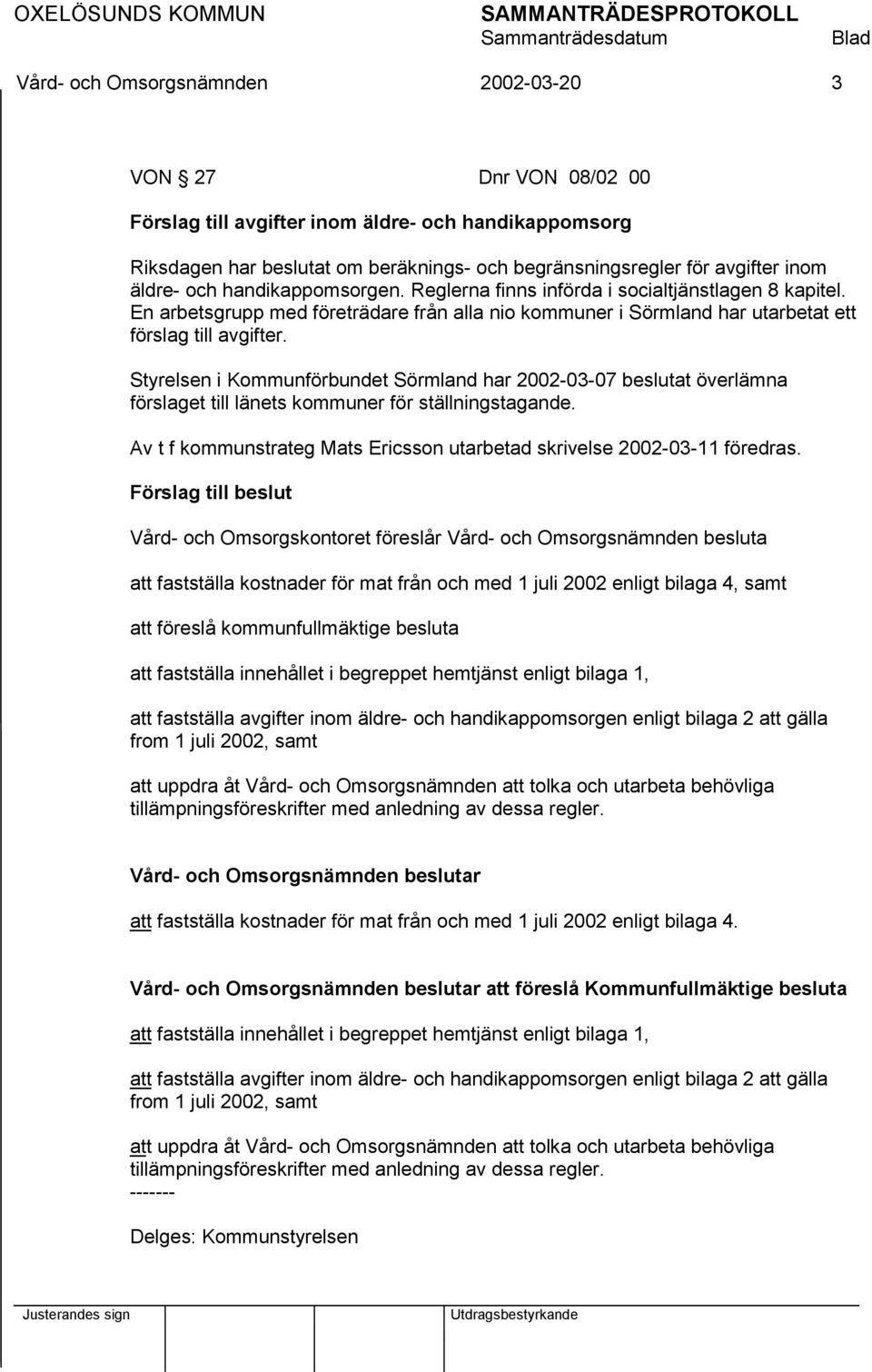 Styrelsen i Kommunförbundet Sörmland har 2002-03-07 beslutat överlämna förslaget till länets kommuner för ställningstagande. Av t f kommunstrateg Mats Ericsson utarbetad skrivelse 2002-03-11 föredras.