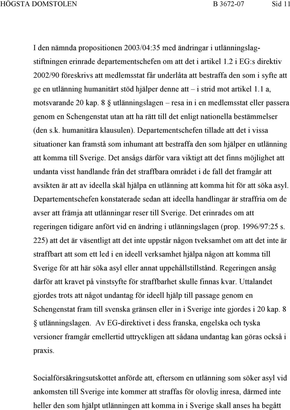 8 utlänningslagen resa in i en medlemsstat eller passera genom en Schengenstat utan att ha rätt till det enligt nationella bestämmelser (den s.k. humanitära klausulen).