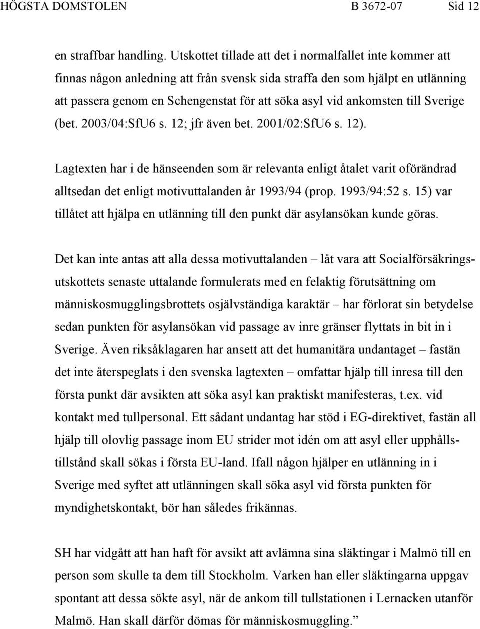 ankomsten till Sverige (bet. 2003/04:SfU6 s. 12; jfr även bet. 2001/02:SfU6 s. 12).