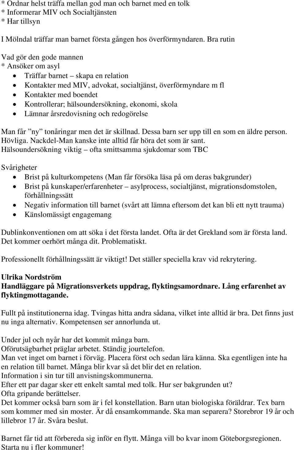 hälsoundersökning, ekonomi, skola Lämnar årsredovisning och redogörelse Man får ny tonåringar men det är skillnad. Dessa barn ser upp till en som en äldre person. Hövliga.