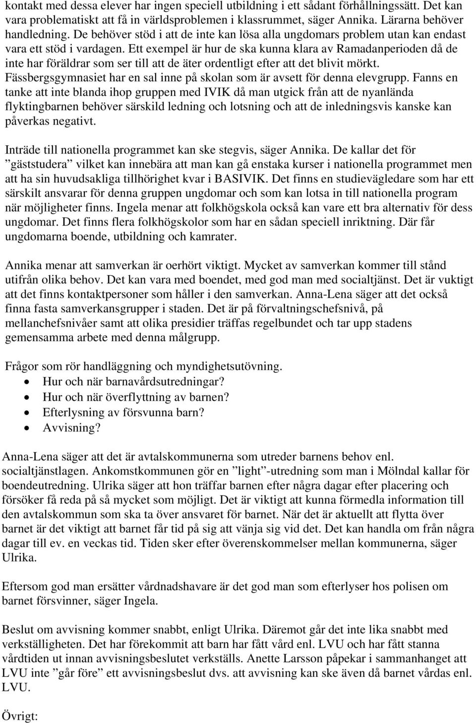 Ett exempel är hur de ska kunna klara av Ramadanperioden då de inte har föräldrar som ser till att de äter ordentligt efter att det blivit mörkt.