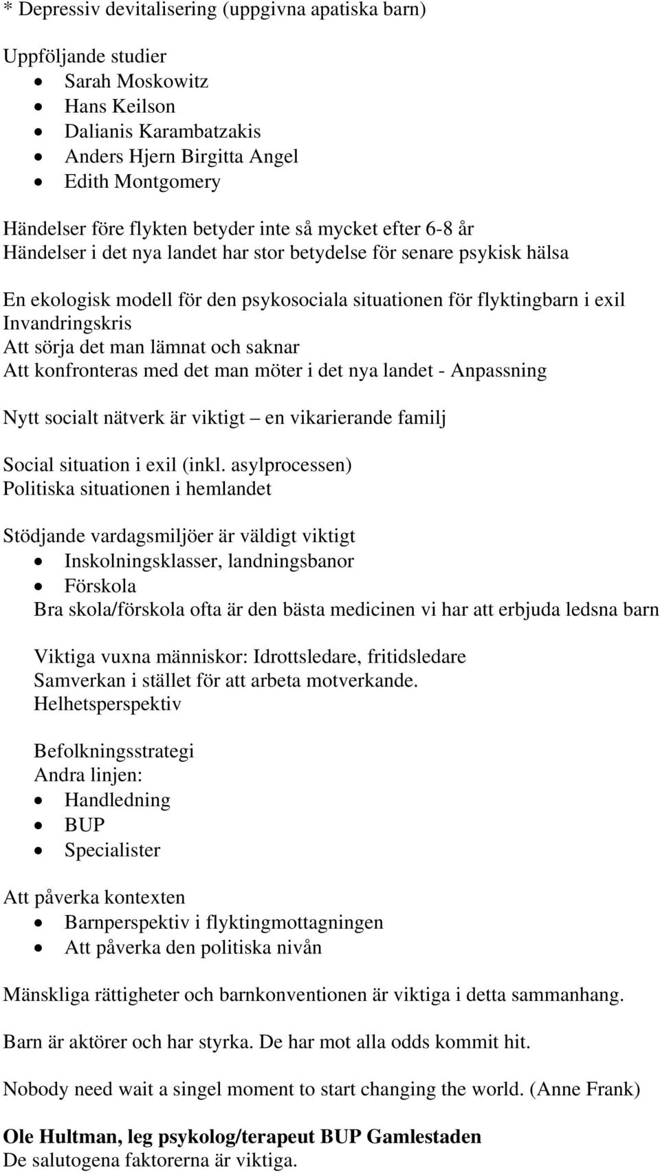 sörja det man lämnat och saknar Att konfronteras med det man möter i det nya landet - Anpassning Nytt socialt nätverk är viktigt en vikarierande familj Social situation i exil (inkl.