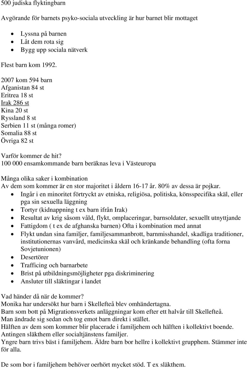 100 000 ensamkommande barn beräknas leva i Västeuropa Många olika saker i kombination Av dem som kommer är en stor majoritet i åldern 16-17 år. 80% av dessa är pojkar.