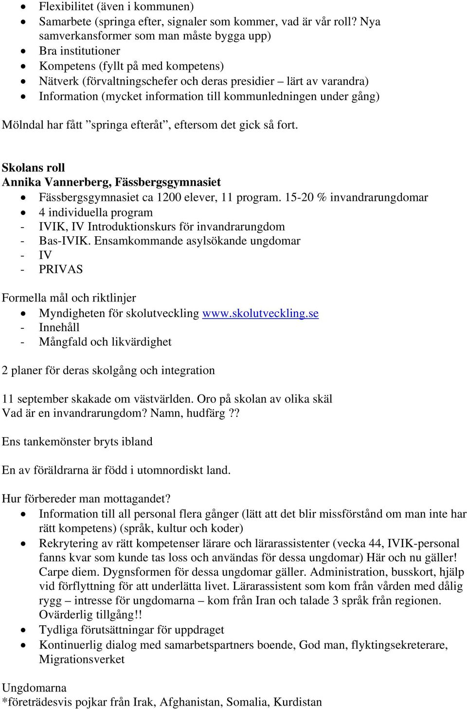 till kommunledningen under gång) Mölndal har fått springa efteråt, eftersom det gick så fort. Skolans roll Annika Vannerberg, Fässbergsgymnasiet Fässbergsgymnasiet ca 1200 elever, 11 program.