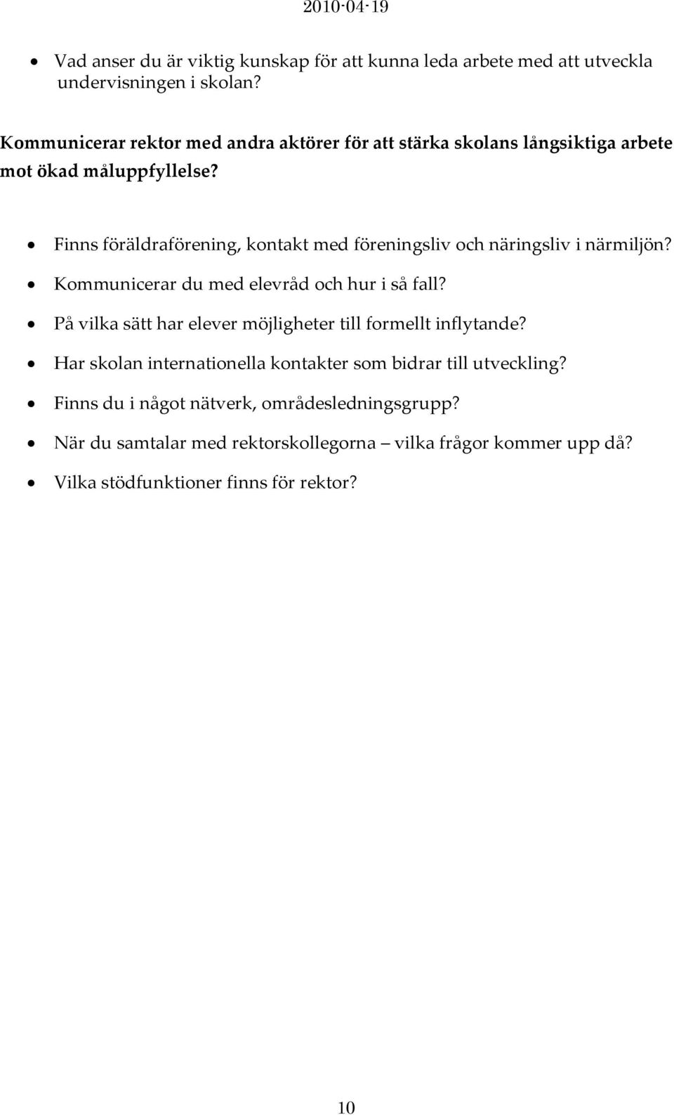 Finns föräldraförening, kontakt med föreningsliv och näringsliv i närmiljön? Kommunicerar du med elevråd och hur i så fall?