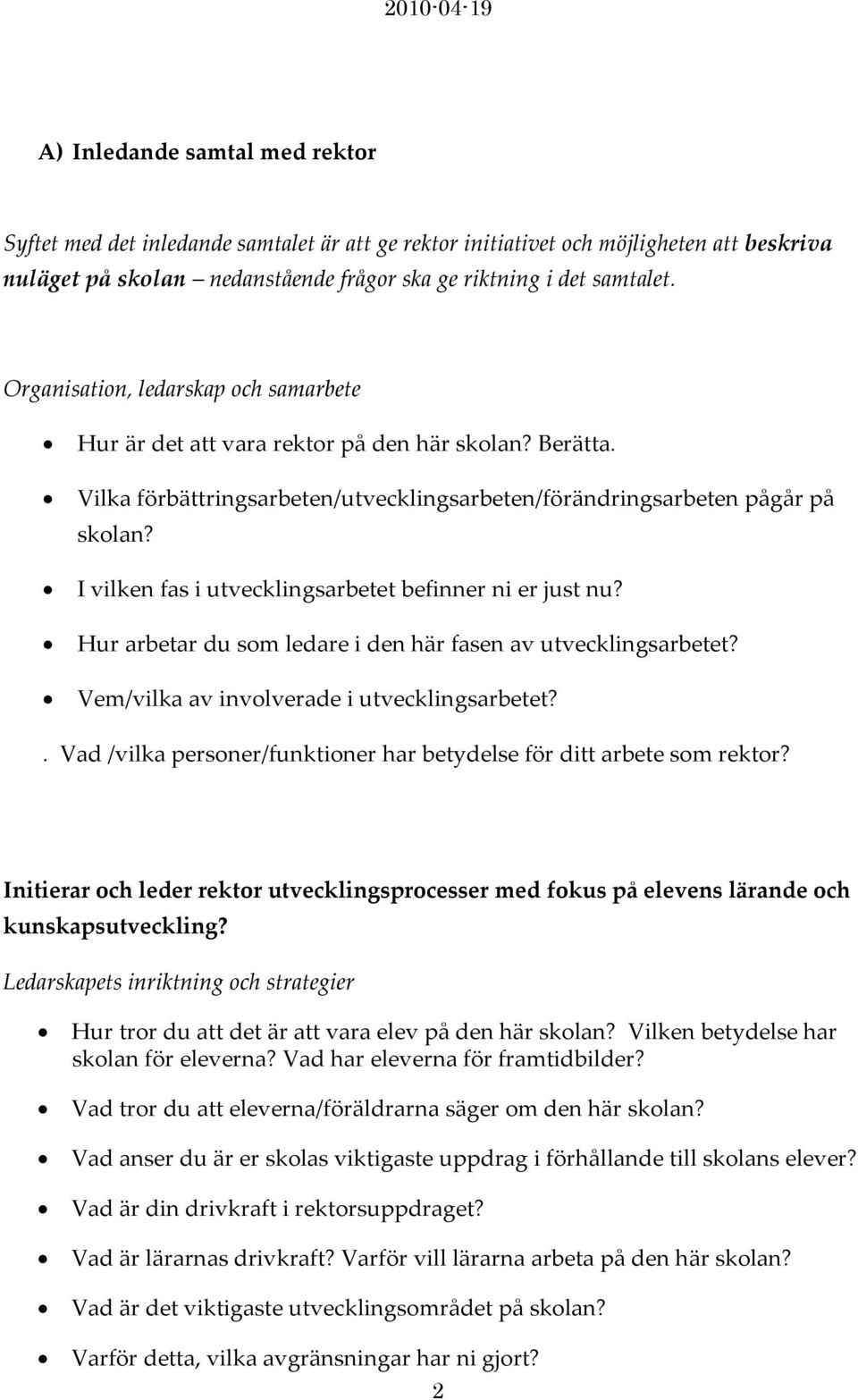I vilken fas i utvecklingsarbetet befinner ni er just nu? Hur arbetar du som ledare i den här fasen av utvecklingsarbetet? Vem/vilka av involverade i utvecklingsarbetet?