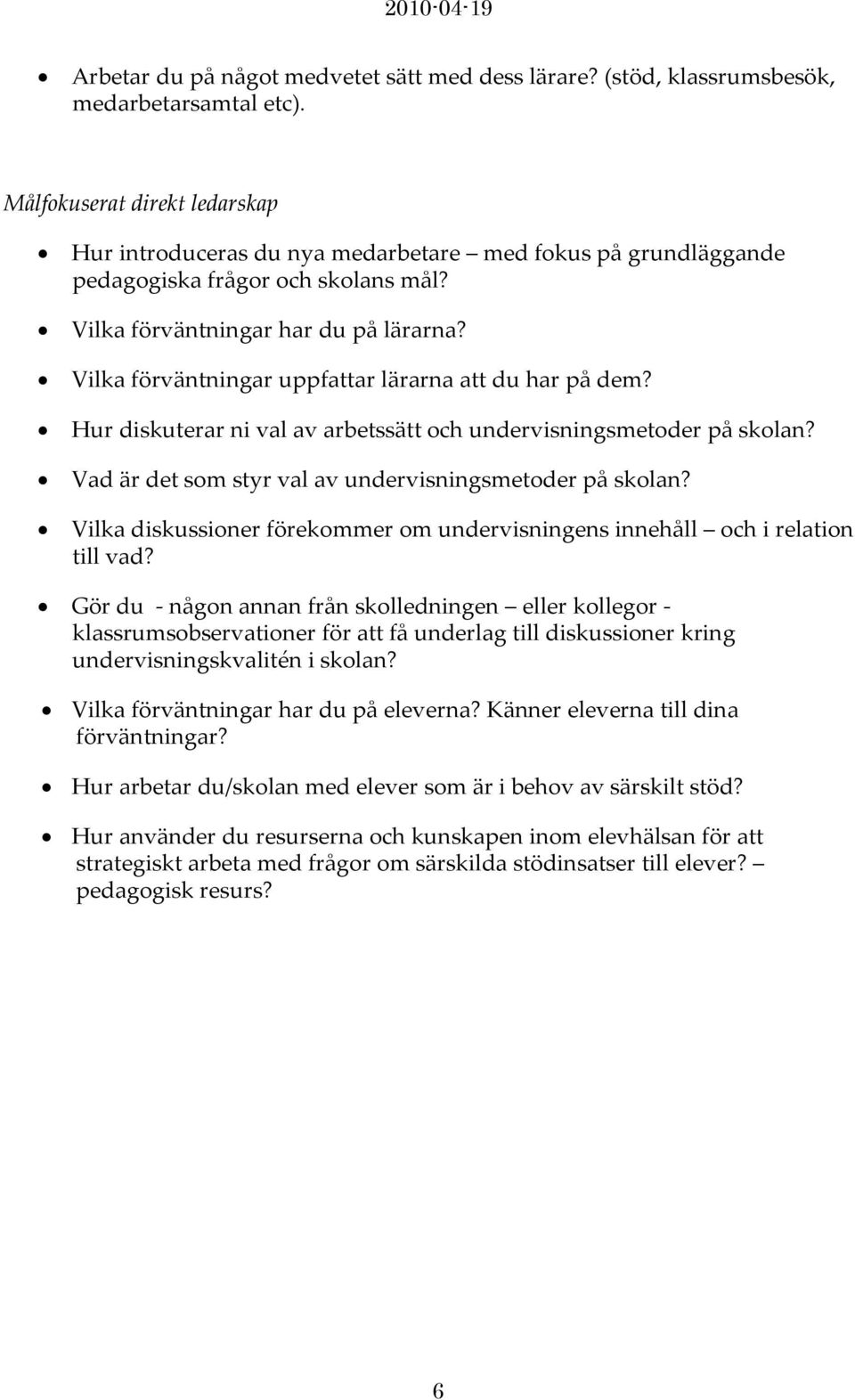 Vilka förväntningar uppfattar lärarna att du har på dem? Hur diskuterar ni val av arbetssätt och undervisningsmetoder på skolan? Vad är det som styr val av undervisningsmetoder på skolan?