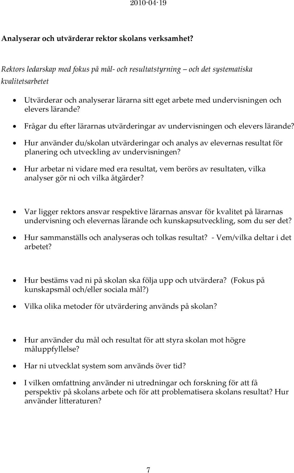Frågar du efter lärarnas utvärderingar av undervisningen och elevers lärande? Hur använder du/skolan utvärderingar och analys av elevernas resultat för planering och utveckling av undervisningen?