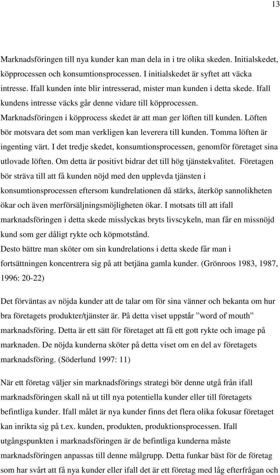 Marknadsföringen i köpprocess skedet är att man ger löften till kunden. Löften bör motsvara det som man verkligen kan leverera till kunden. Tomma löften är ingenting värt.