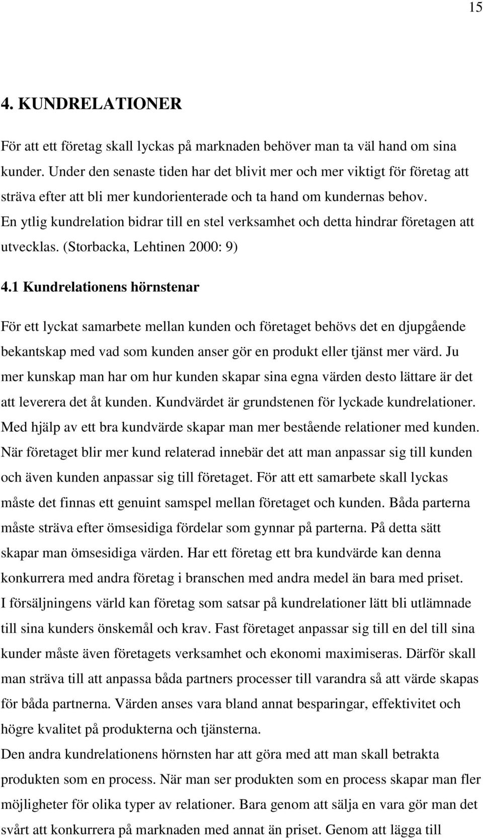 En ytlig kundrelation bidrar till en stel verksamhet och detta hindrar företagen att utvecklas. (Storbacka, Lehtinen 2000: 9) 4.