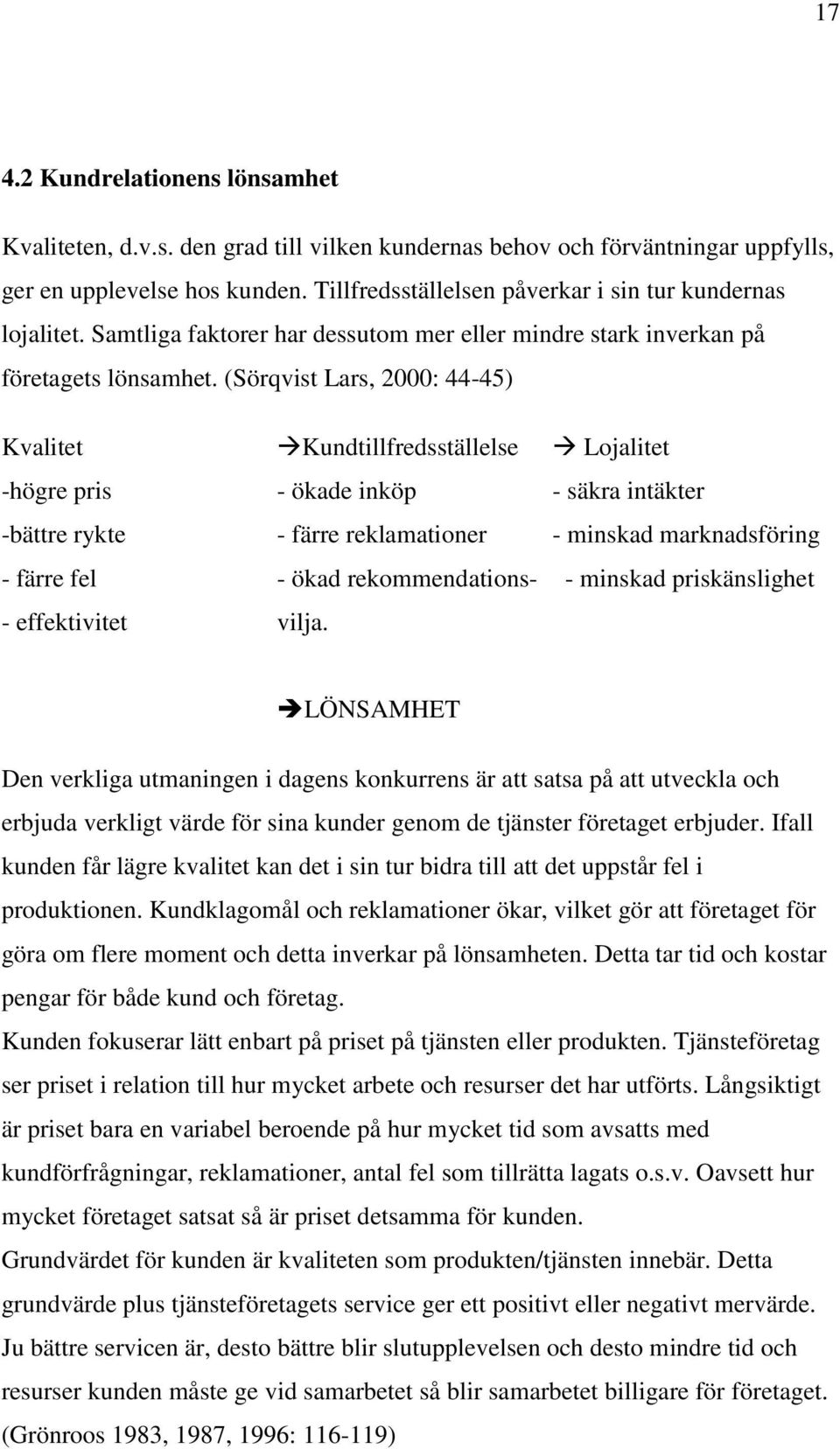 (Sörqvist Lars, 2000: 44-45) Kvalitet Kundtillfredsställelse Lojalitet -högre pris - ökade inköp - säkra intäkter -bättre rykte - färre reklamationer - minskad marknadsföring - färre fel - ökad