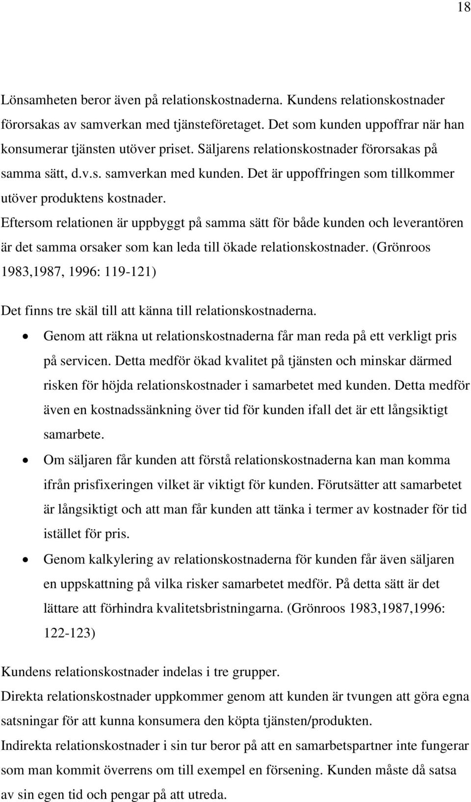 Eftersom relationen är uppbyggt på samma sätt för både kunden och leverantören är det samma orsaker som kan leda till ökade relationskostnader.