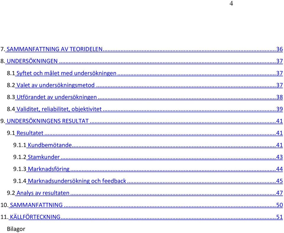 .. 41 9.1 Resultatet... 41 9.1.1 Kundbemötande... 41 9.1.2 Stamkunder... 43 9.1.3 Marknadsföring... 44 9.1.4 Marknadsundersökning och feedback.