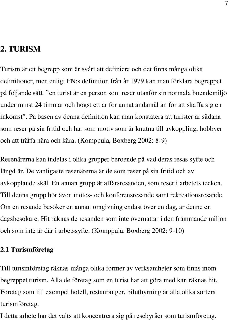 På basen av denna definition kan man konstatera att turister är sådana som reser på sin fritid och har som motiv som är knutna till avkoppling, hobbyer och att träffa nära och kära.