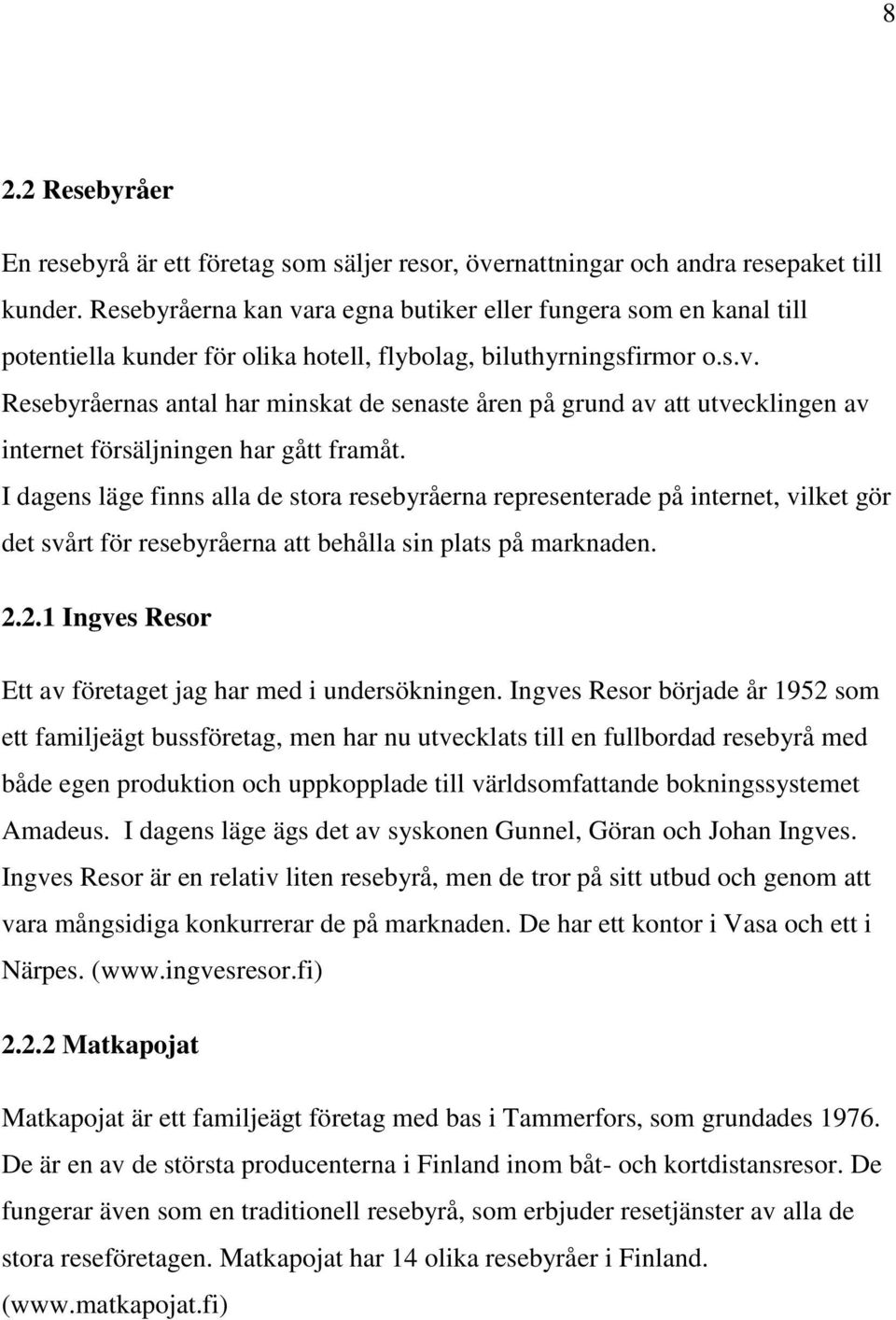 I dagens läge finns alla de stora resebyråerna representerade på internet, vilket gör det svårt för resebyråerna att behålla sin plats på marknaden. 2.