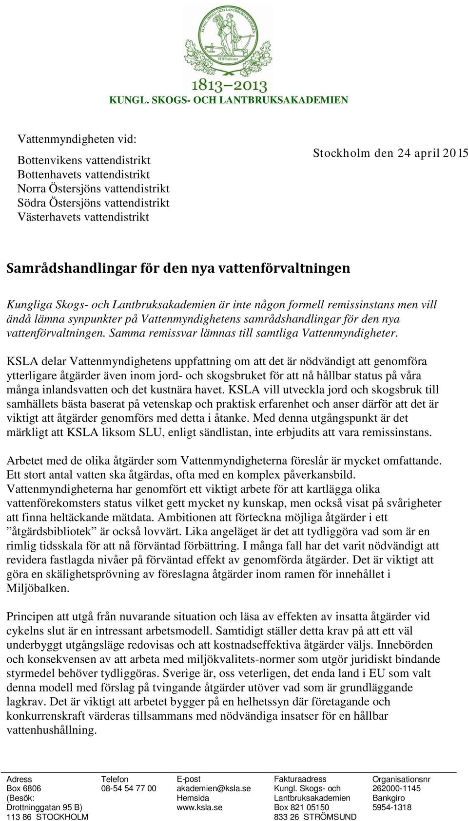 vattendistrikt Stockholm den 24 april 2015 Samrådshandlingar för den nya vattenförvaltningen Kungliga Skogs- och Lantbruksakademien är inte någon formell remissinstans men vill ändå lämna synpunkter