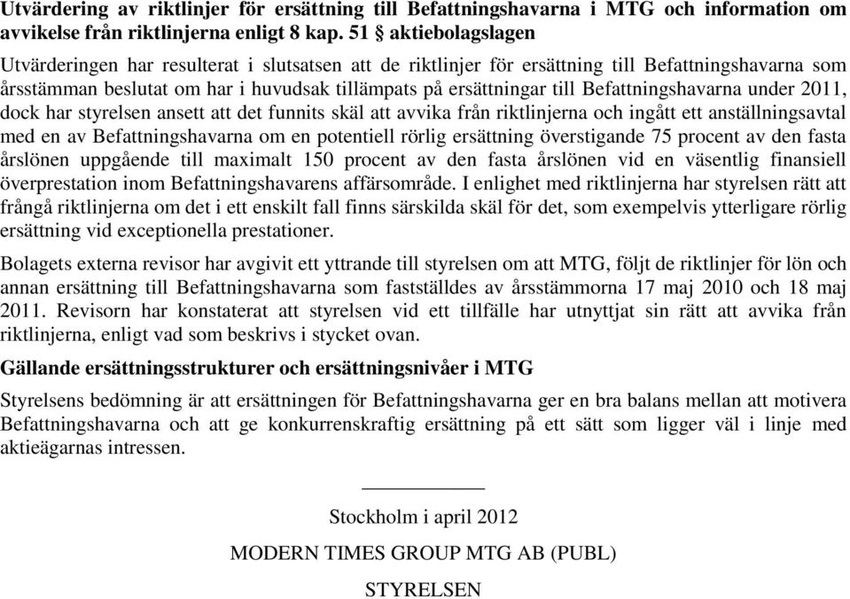 Befattningshavarna under 2011, dock har styrelsen ansett att det funnits skäl att avvika från riktlinjerna och ingått ett anställningsavtal med en av Befattningshavarna om en potentiell rörlig