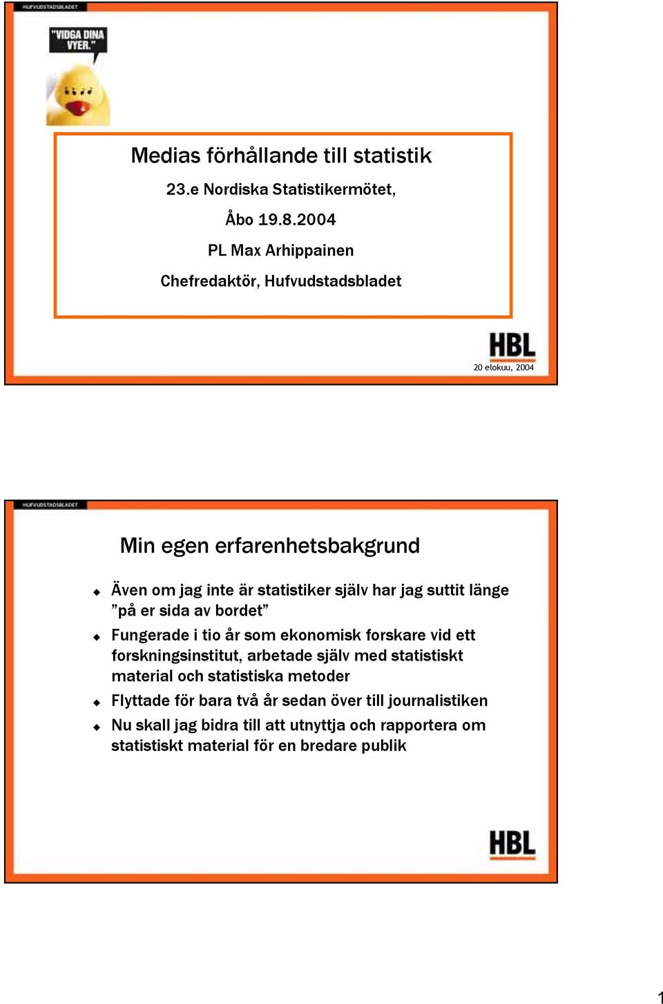 själv har jag suttit länge på er sida av bordet Fungerade i tio år som ekonomisk forskare vid ett forskningsinstitut, arbetade själv med