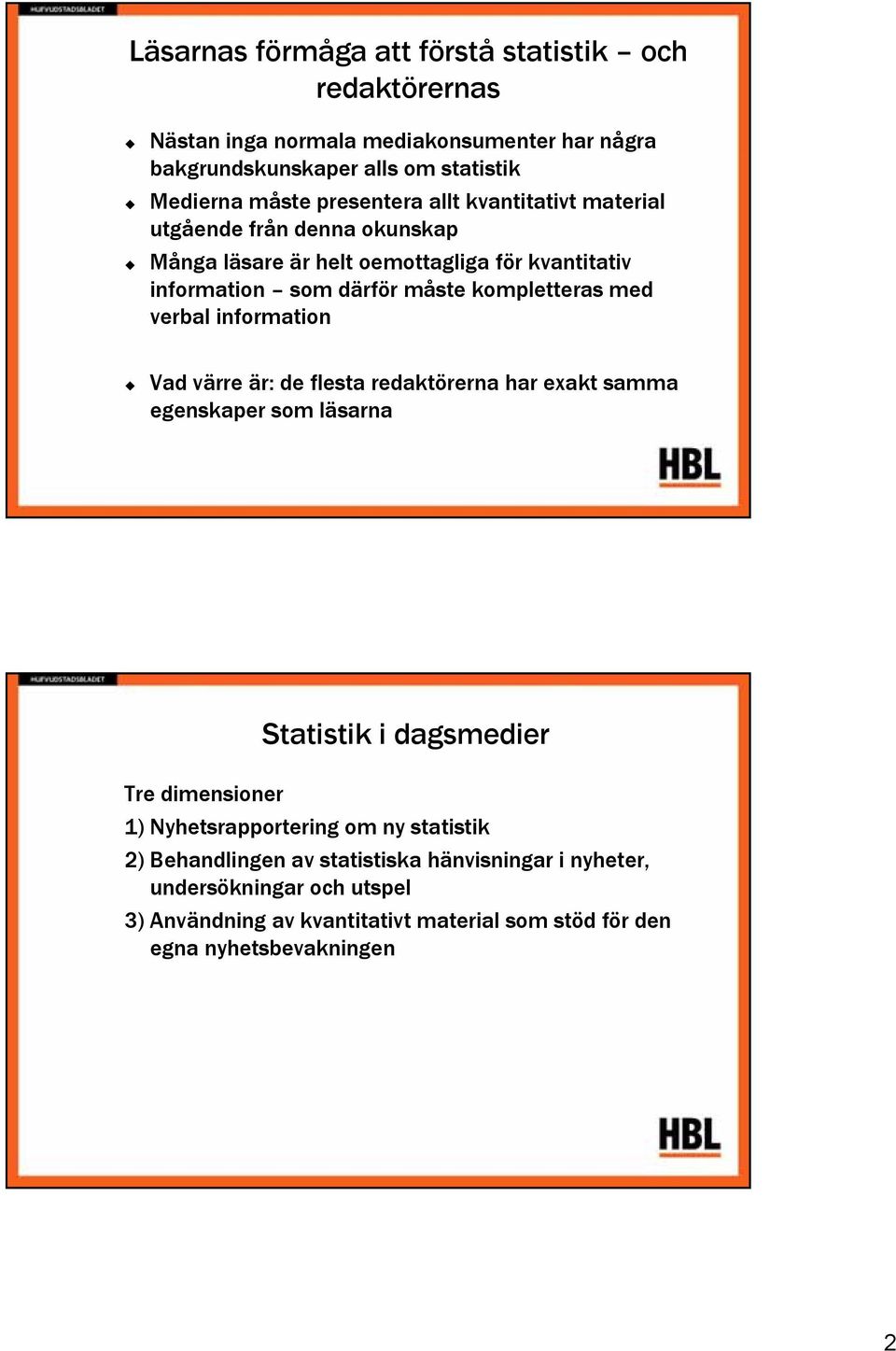 verbal information Vad värre är: de flesta redaktörerna har exakt samma egenskaper som läsarna Statistik i dagsmedier Tre dimensioner 1) Nyhetsrapportering om ny