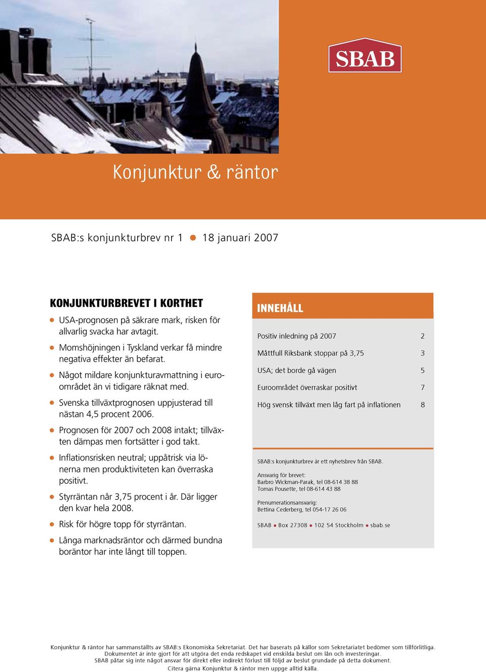 n Svenska tillväxtprognosen uppjusterad till nästan 4,5 procent 2006. n Prognosen för 2007 och 2008 intakt; tillväxten dämpas men fortsätter i god takt.