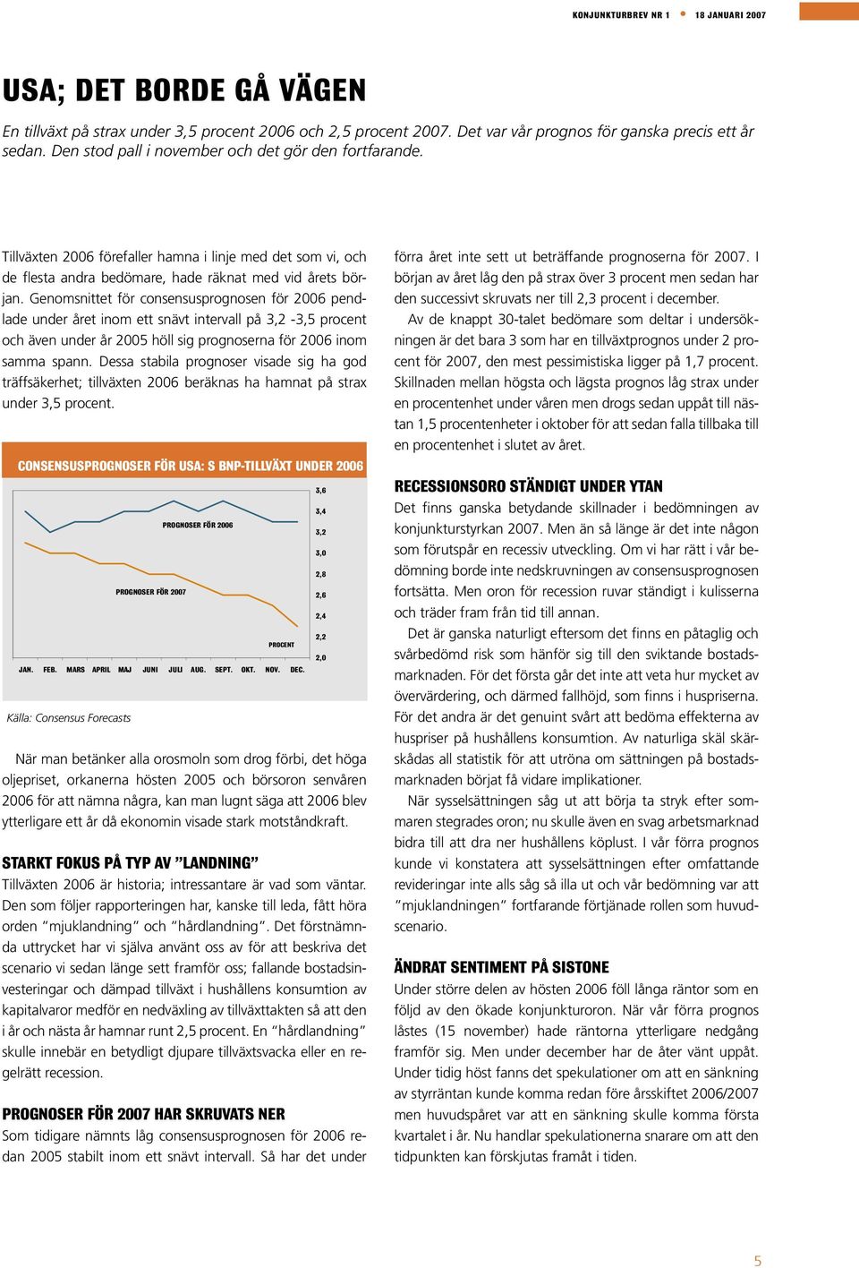 Genomsnittet för consensusprognosen för 2006 pendlade under året inom ett snävt intervall på 3,2-3,5 procent och även under år 2005 höll sig prognoserna för 2006 inom samma spann.