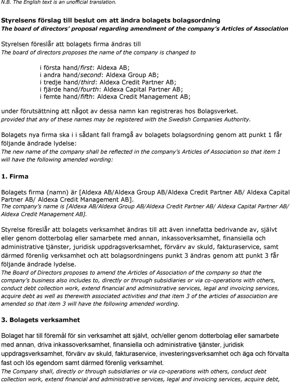 ändras till The board of directors proposes the name of the company is changed to i första hand/first: Aldexa AB; i andra hand/second: Aldexa Group AB; i tredje hand/third: Aldexa Credit Partner AB;