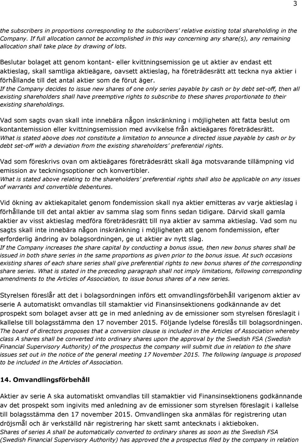 Beslutar bolaget att genom kontant- eller kvittningsemission ge ut aktier av endast ett aktieslag, skall samtliga aktieägare, oavsett aktieslag, ha företrädesrätt att teckna nya aktier i förhållande