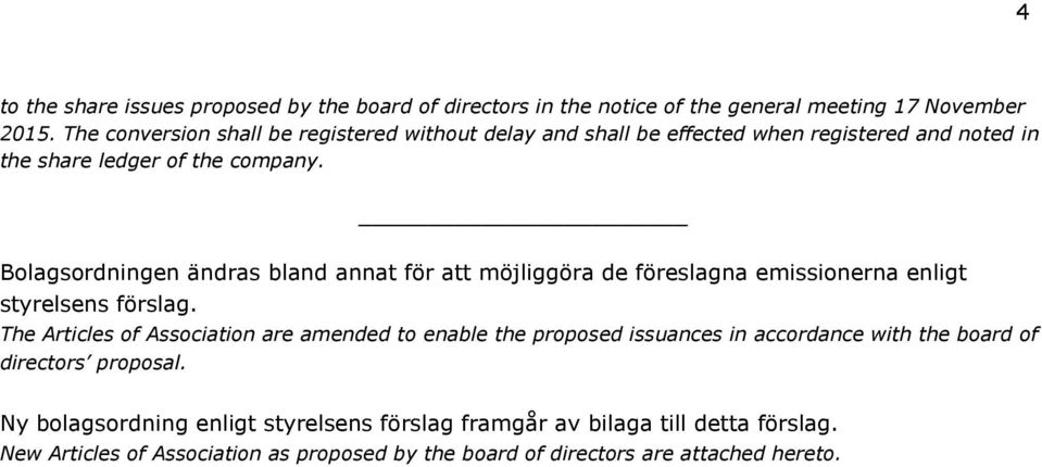 Bolagsordningen ändras bland annat för att möjliggöra de föreslagna emissionerna enligt styrelsens förslag.
