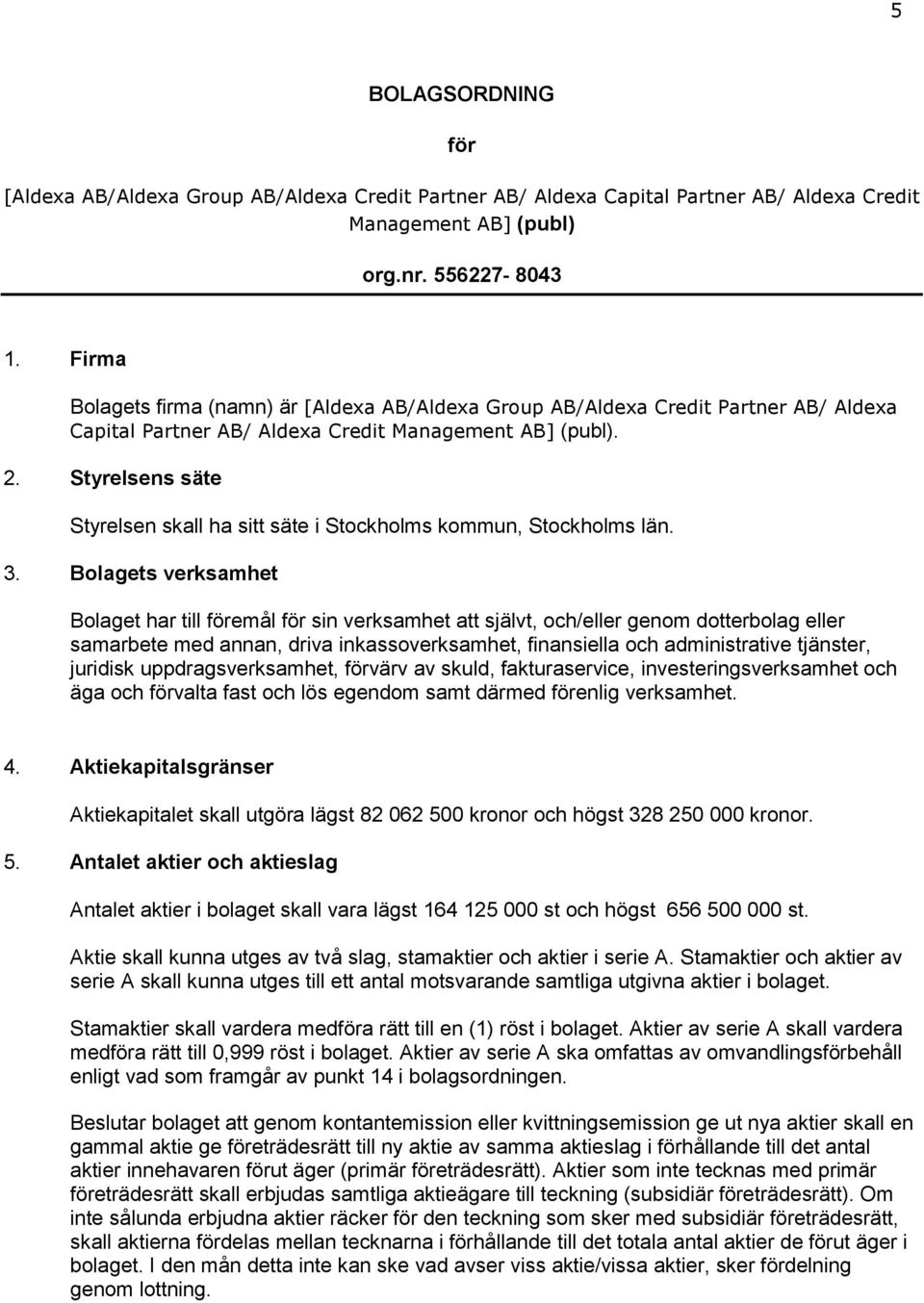 Styrelsens säte Styrelsen skall ha sitt säte i Stockholms kommun, Stockholms län. 3.
