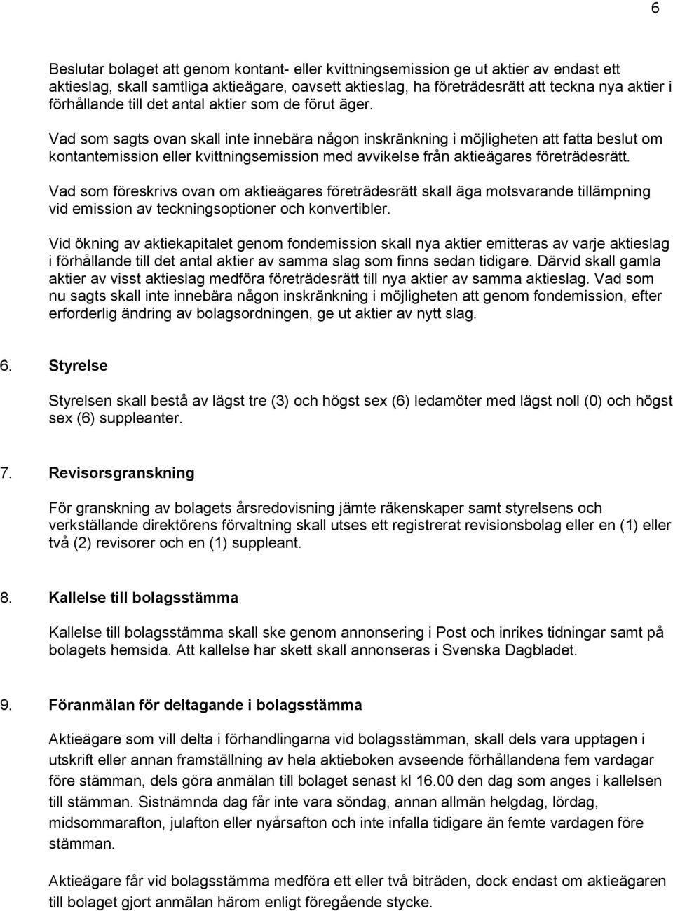 Vad som sagts ovan skall inte innebära någon inskränkning i möjligheten att fatta beslut om kontantemission eller kvittningsemission med avvikelse från aktieägares företrädesrätt.
