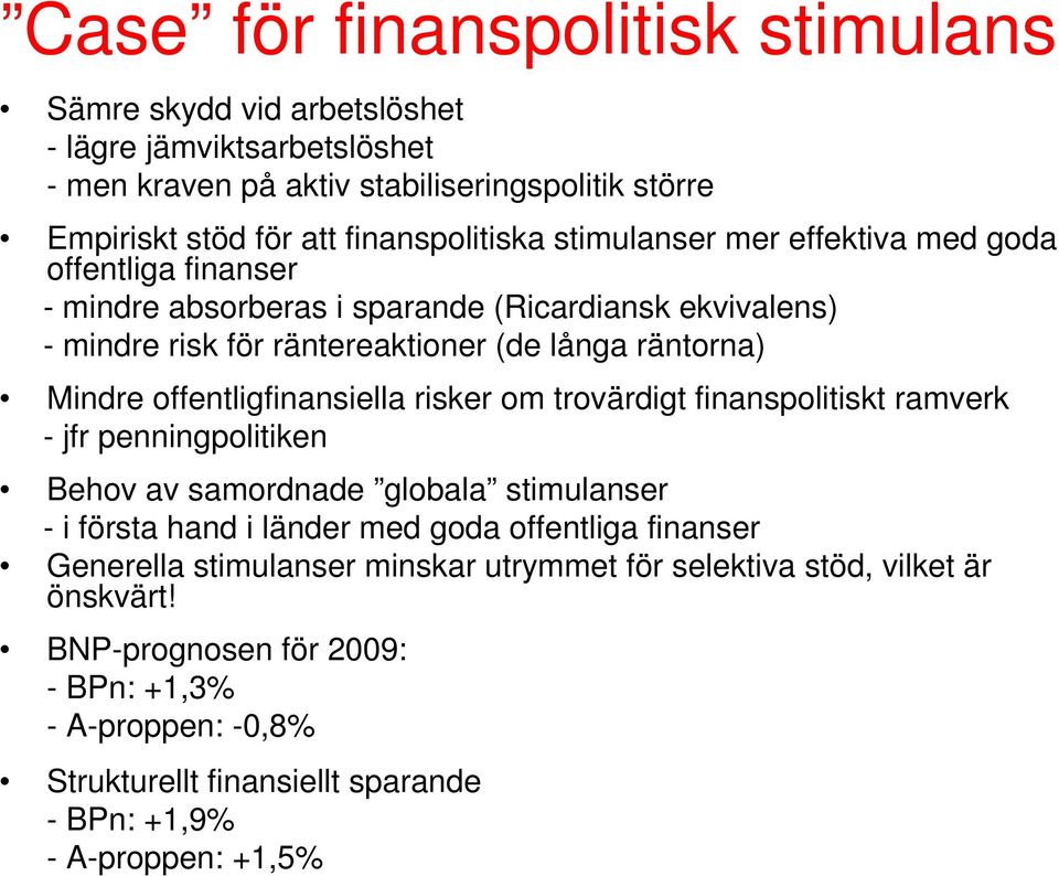 offentligfinansiella risker om trovärdigt finanspolitiskt ramverk - jfr penningpolitiken Behov av samordnade globala stimulanser - i första hand i länder med goda offentliga finanser