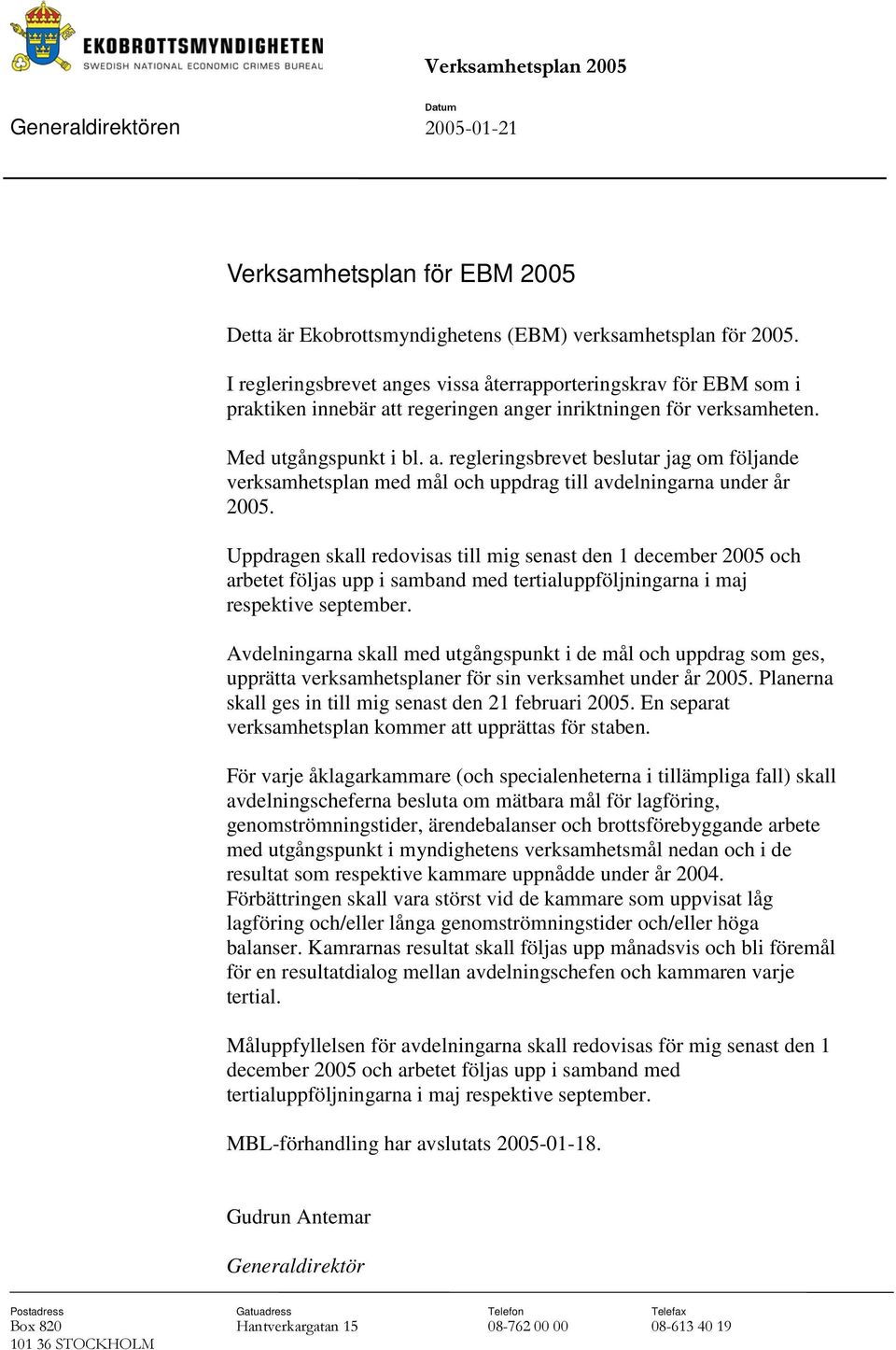 Uppdragen skall redovisas till mig senast den 1 december 2005 och arbetet följas upp i samband med tertialuppföljningarna i maj respektive september.