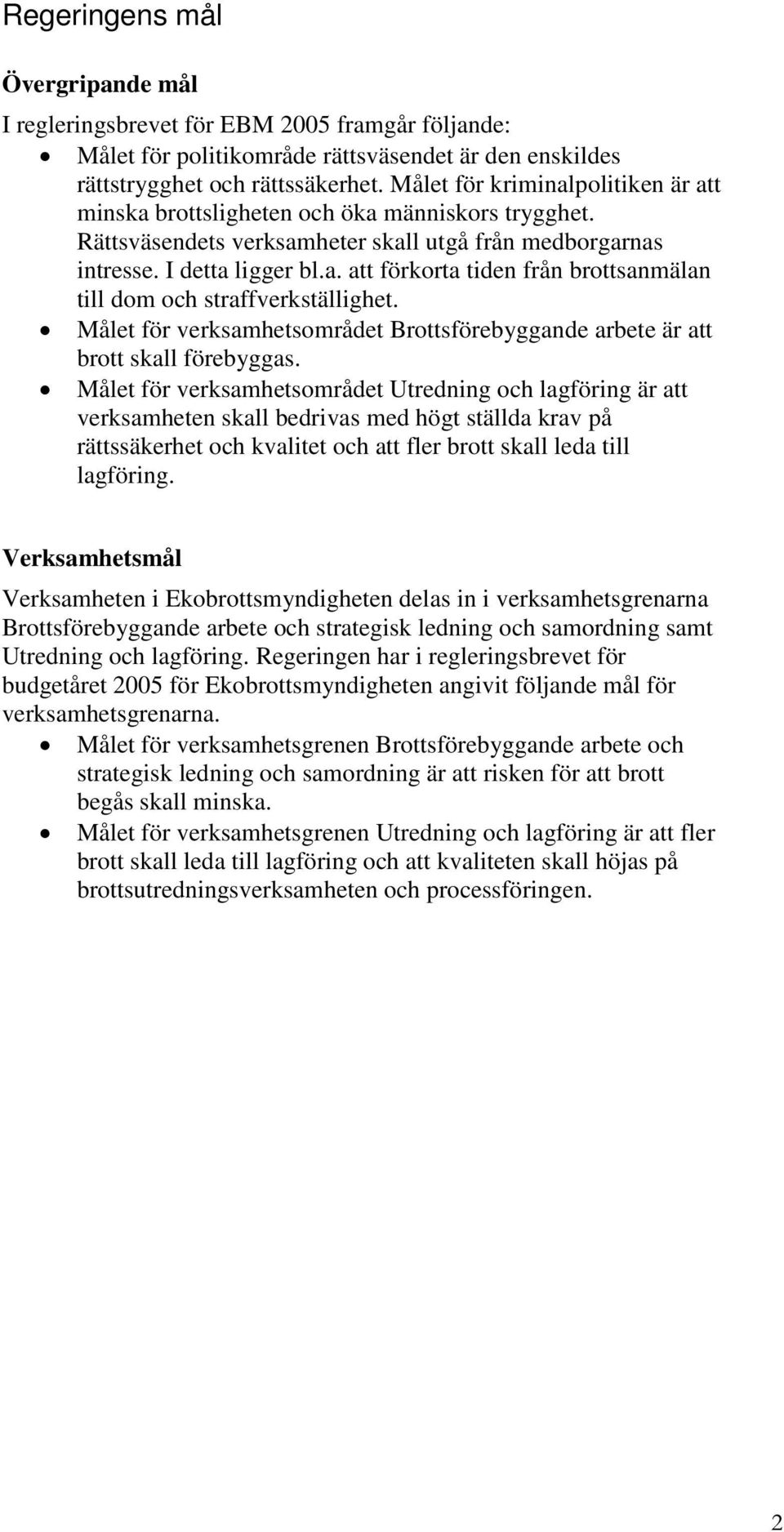 Målet för verksamhetsområdet Brottsförebyggande arbete är att brott skall förebyggas.