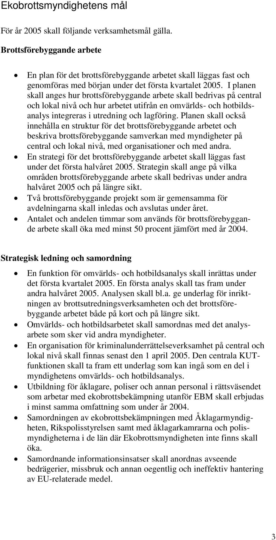 I planen skall anges hur brottsförebyggande arbete skall bedrivas på central och lokal nivå och hur arbetet utifrån en omvärlds- och hotbildsanalys integreras i utredning och lagföring.