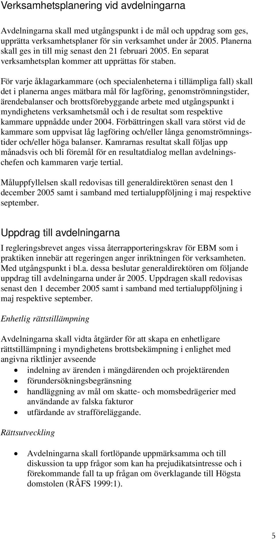 För varje åklagarkammare (och specialenheterna i tillämpliga fall) skall det i planerna anges mätbara mål för lagföring, genomströmningstider, ärendebalanser och brottsförebyggande arbete med