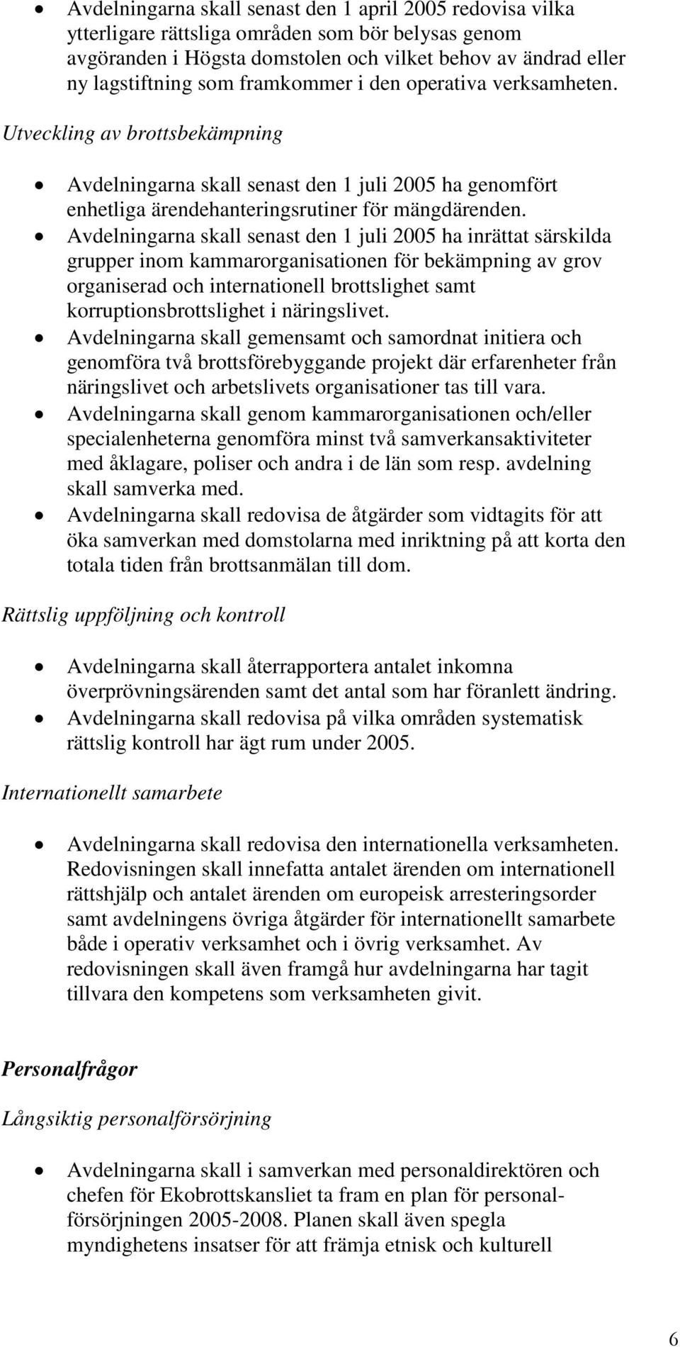 Avdelningarna skall senast den 1 juli 2005 ha inrättat särskilda grupper inom kammarorganisationen för bekämpning av grov organiserad och internationell brottslighet samt korruptionsbrottslighet i