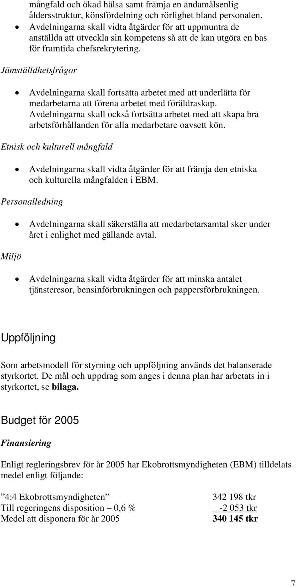 Jämställdhetsfrågor Avdelningarna skall fortsätta arbetet med att underlätta för medarbetarna att förena arbetet med föräldraskap.