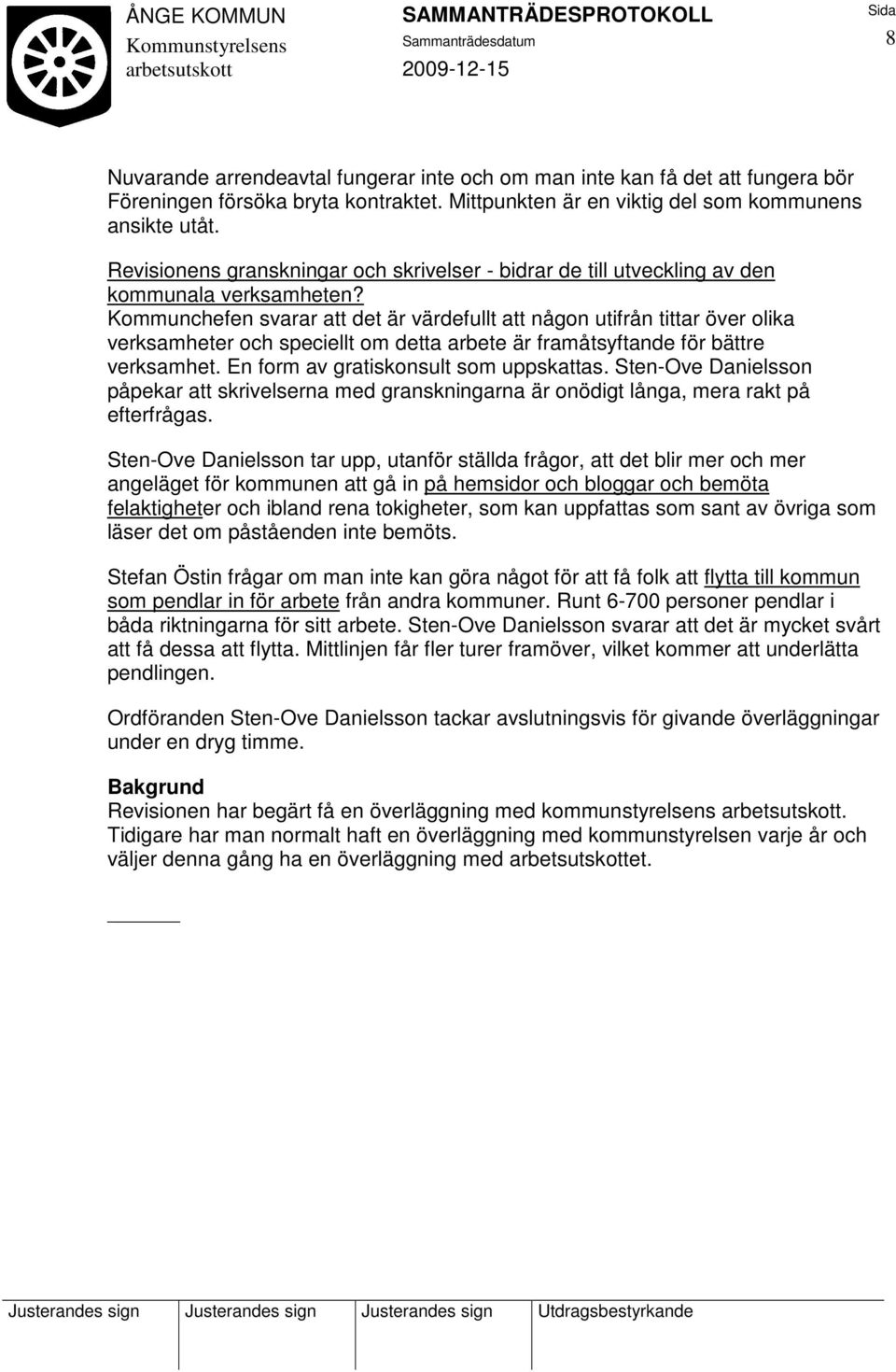 Kommunchefen svarar att det är värdefullt att någon utifrån tittar över olika verksamheter och speciellt om detta arbete är framåtsyftande för bättre verksamhet.