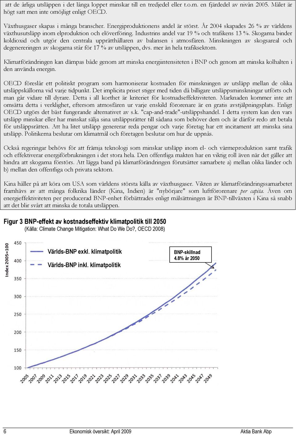 Skogarna binder koldioxid och utgör den centrala upprätthållaren av balansen i atmosfären. Minskningen av skogsareal och degenereringen av skogarna står för 17 % av utsläppen, dvs.