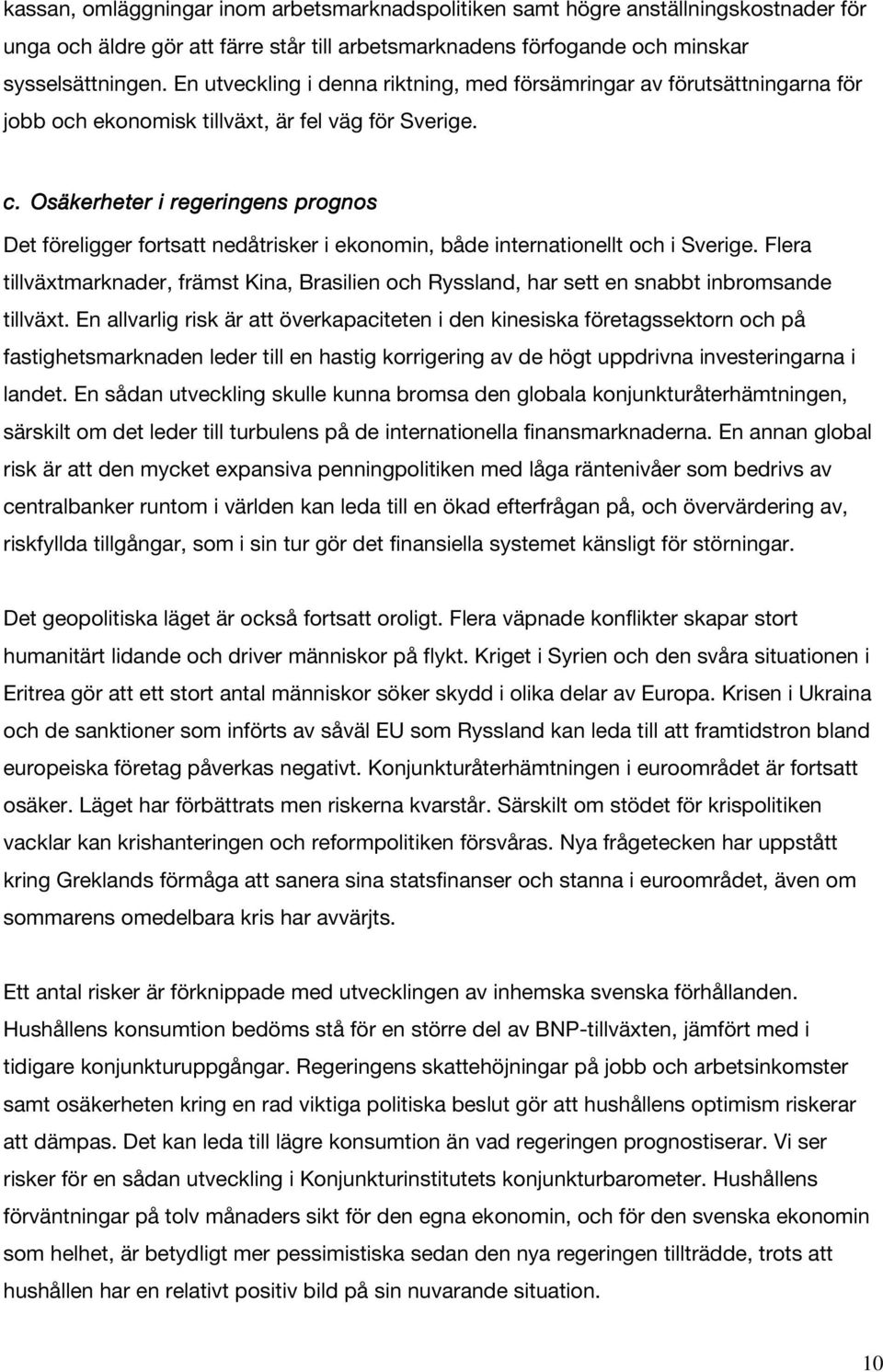 Osäkerheter i regeringens prognos Det föreligger fortsatt nedåtrisker i ekonomin, både internationellt och i Sverige.