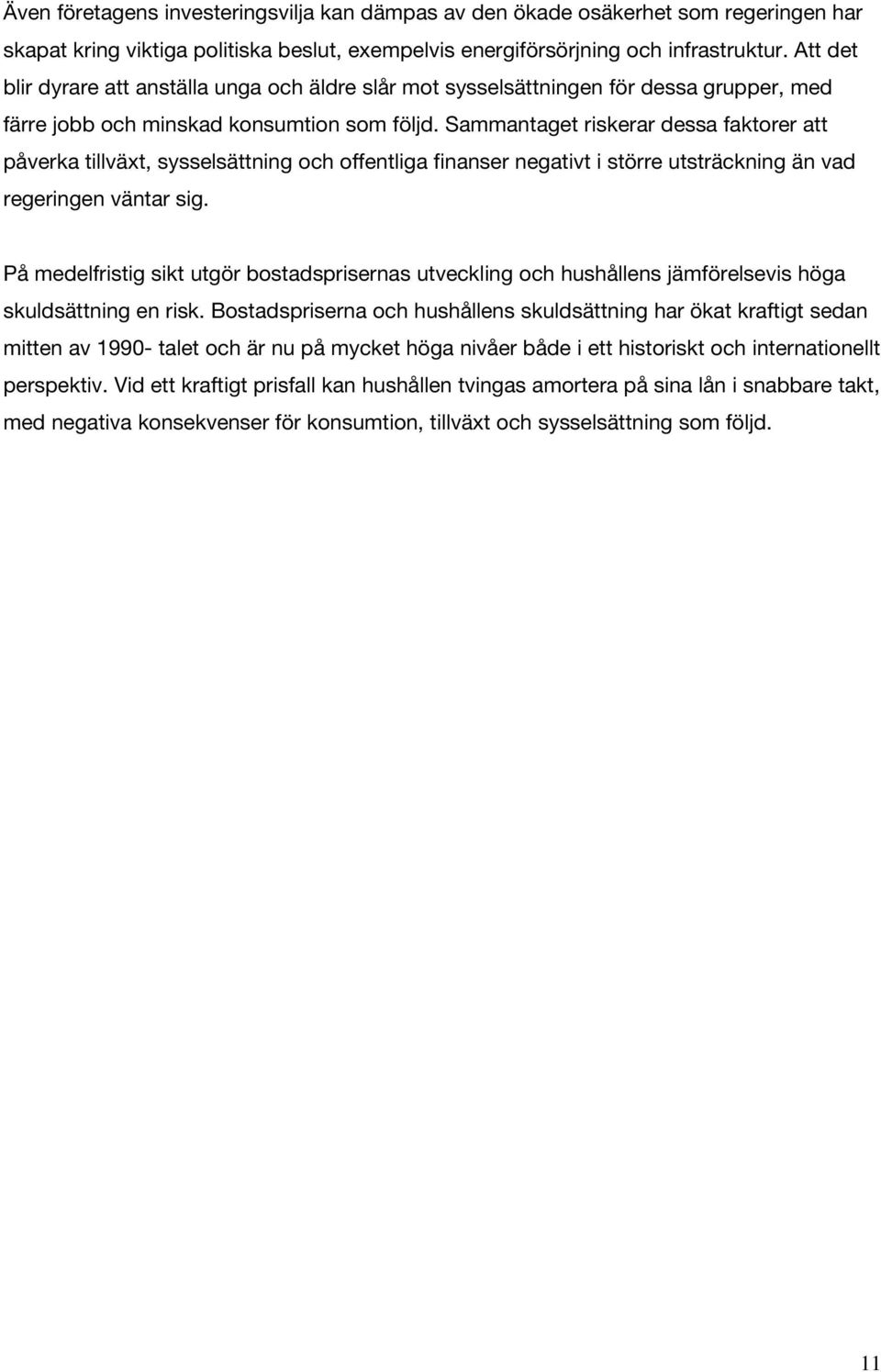 Sammantaget riskerar dessa faktorer att påverka tillväxt, sysselsättning och offentliga finanser negativt i större utsträckning än vad regeringen väntar sig.