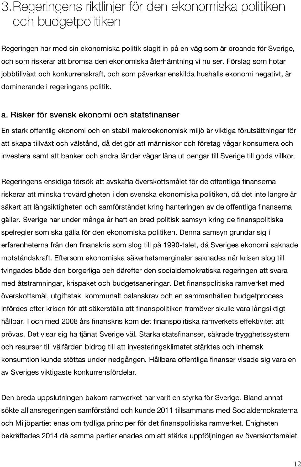 Risker för svensk ekonomi och statsfinanser En stark offentlig ekonomi och en stabil makroekonomisk miljö är viktiga förutsättningar för att skapa tillväxt och välstånd, då det gör att människor och