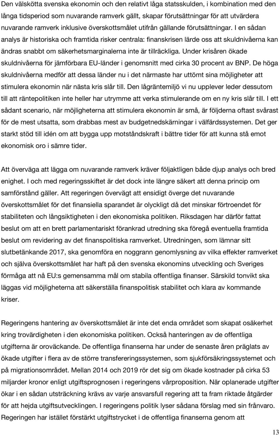 I en sådan analys är historiska och framtida risker centrala: finanskrisen lärde oss att skuldnivåerna kan ändras snabbt om säkerhetsmarginalerna inte är tillräckliga.