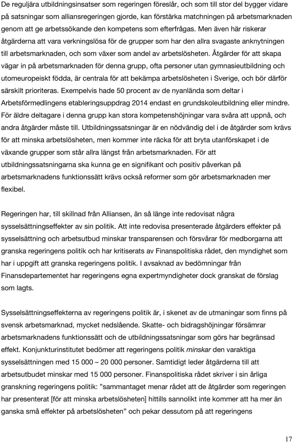 Men även här riskerar åtgärderna att vara verkningslösa för de grupper som har den allra svagaste anknytningen till arbetsmarknaden, och som växer som andel av arbetslösheten.