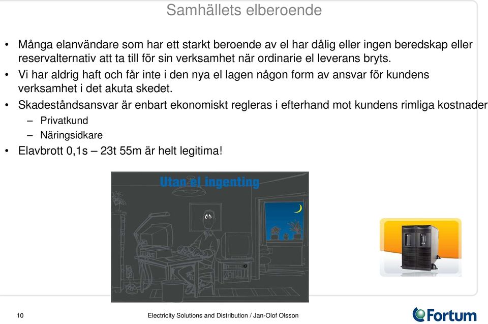 Vi har aldrig haft och får inte i den nya el lagen någon form av ansvar för kundens verksamhet i det akuta skedet.