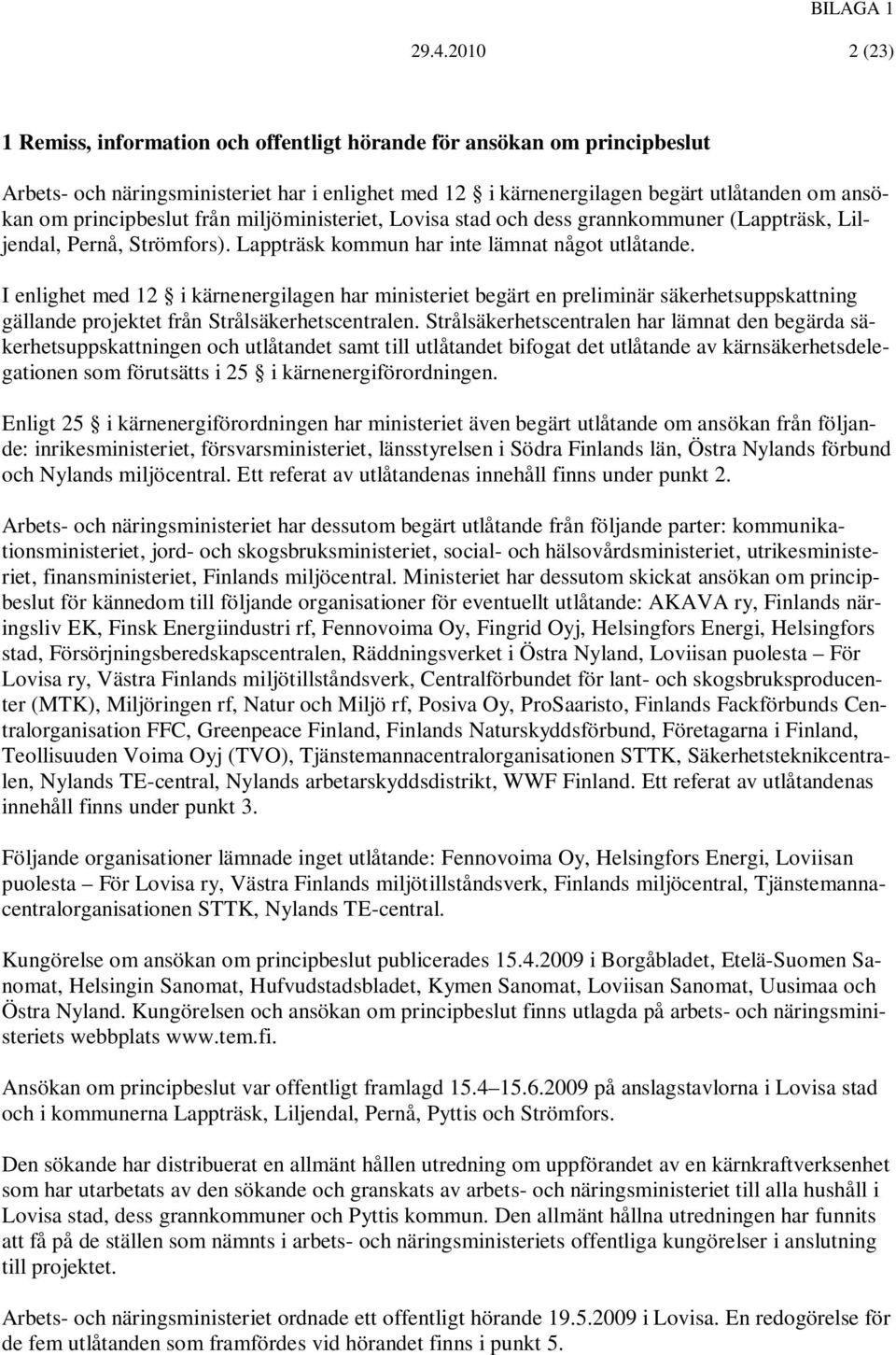 principbeslut från miljöministeriet, Lovisa stad och dess grannkommuner (Lappträsk, Liljendal, Pernå, Strömfors). Lappträsk kommun har inte lämnat något utlåtande.